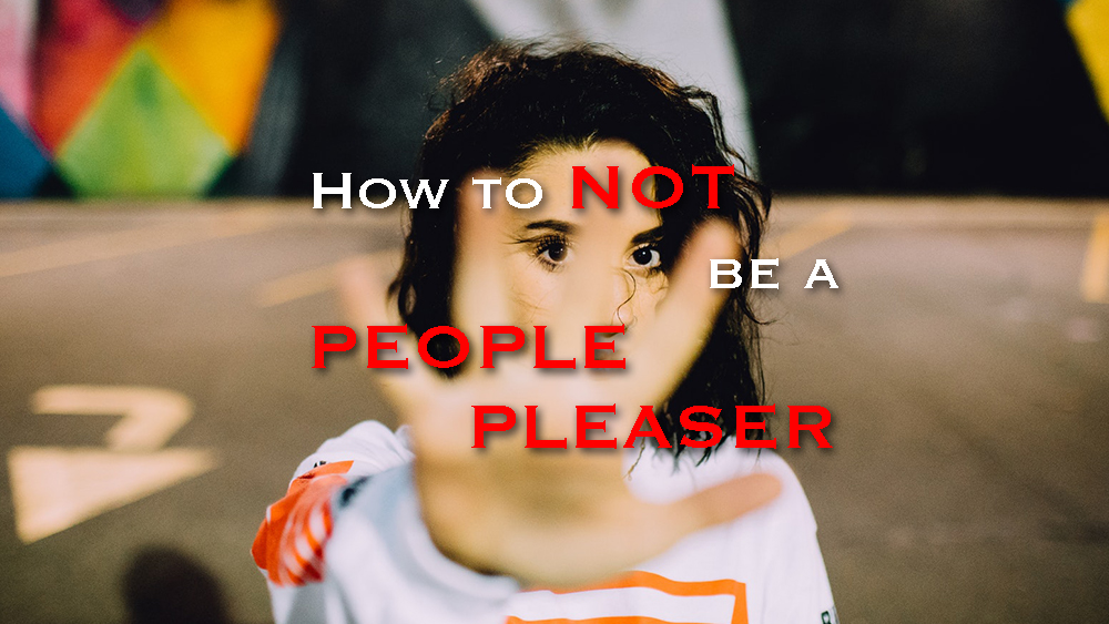 How To Not Be A People Pleaser