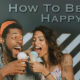 How to be happy